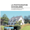 La photographie immobilière : 100 conseils pratiques pour vendre ou louer plus cher et plus vite